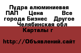 Пудра алюминиевая ПАП-1 › Цена ­ 370 - Все города Бизнес » Другое   . Челябинская обл.,Карталы г.